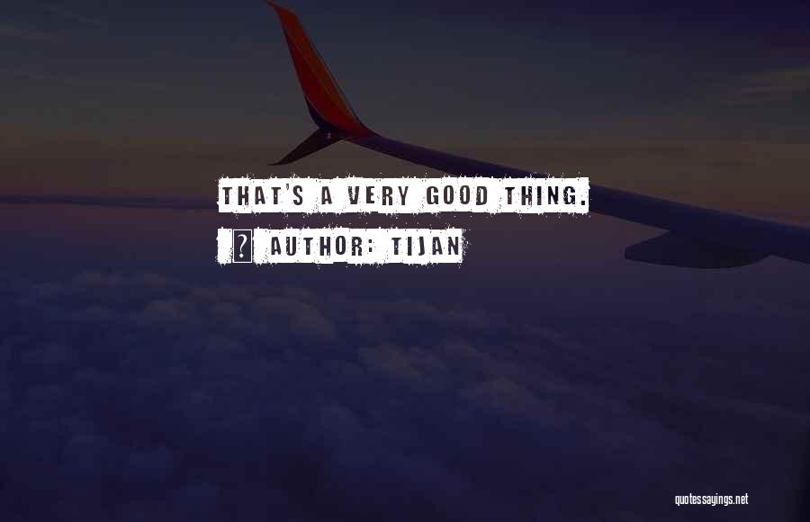Tijan Quotes: That's A Very Good Thing.