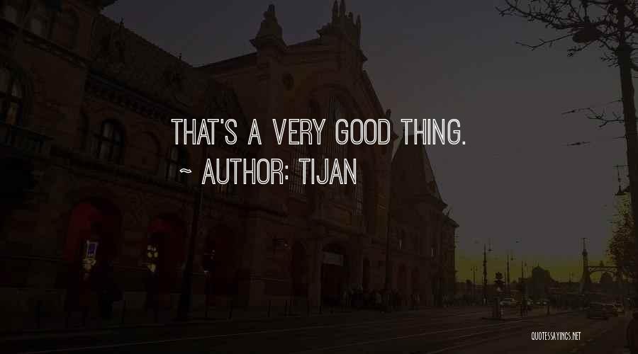 Tijan Quotes: That's A Very Good Thing.