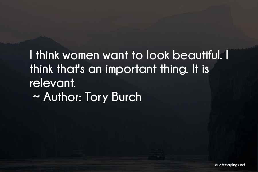 Tory Burch Quotes: I Think Women Want To Look Beautiful. I Think That's An Important Thing. It Is Relevant.