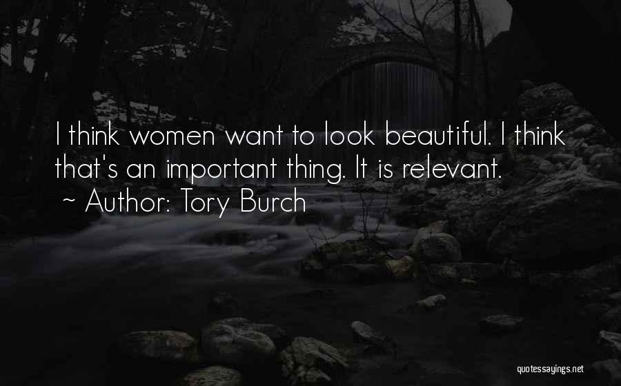 Tory Burch Quotes: I Think Women Want To Look Beautiful. I Think That's An Important Thing. It Is Relevant.