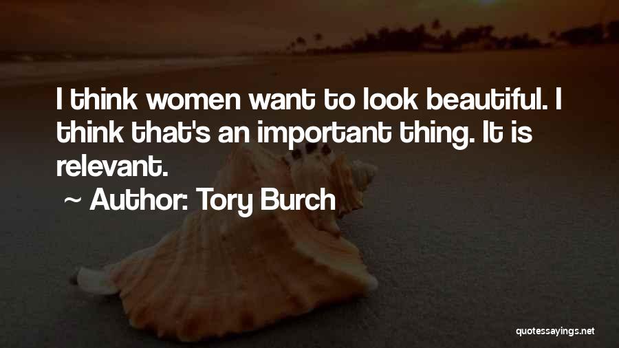 Tory Burch Quotes: I Think Women Want To Look Beautiful. I Think That's An Important Thing. It Is Relevant.