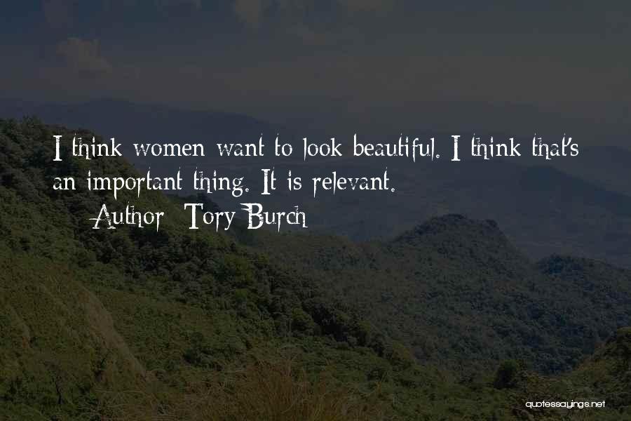 Tory Burch Quotes: I Think Women Want To Look Beautiful. I Think That's An Important Thing. It Is Relevant.