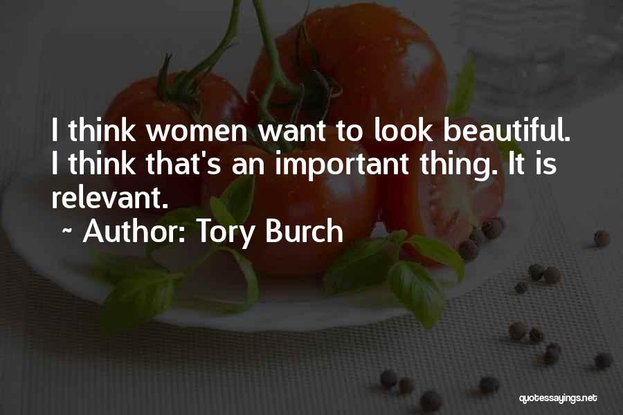 Tory Burch Quotes: I Think Women Want To Look Beautiful. I Think That's An Important Thing. It Is Relevant.