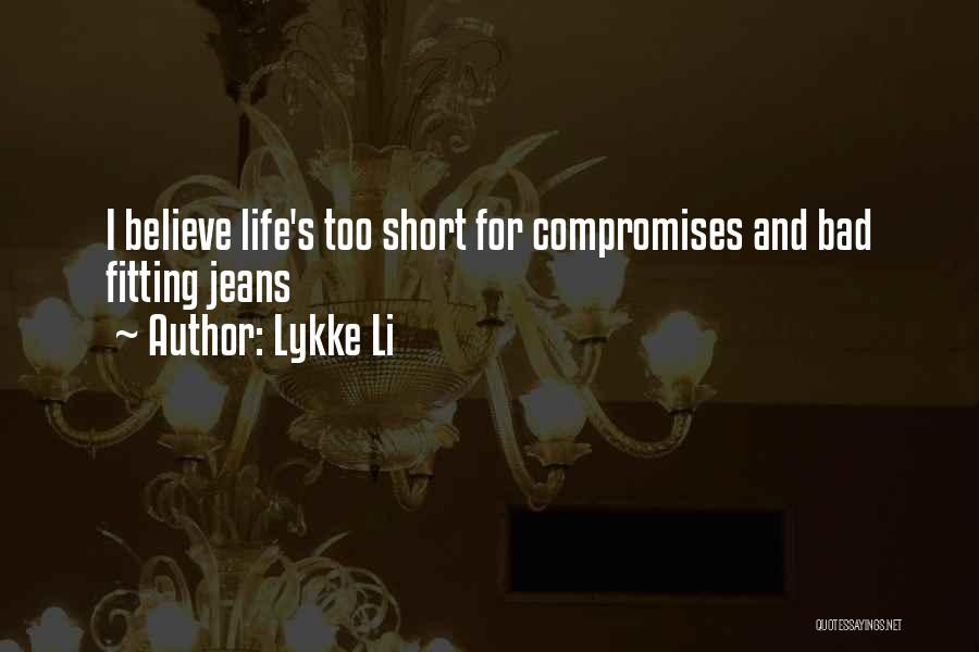 Lykke Li Quotes: I Believe Life's Too Short For Compromises And Bad Fitting Jeans