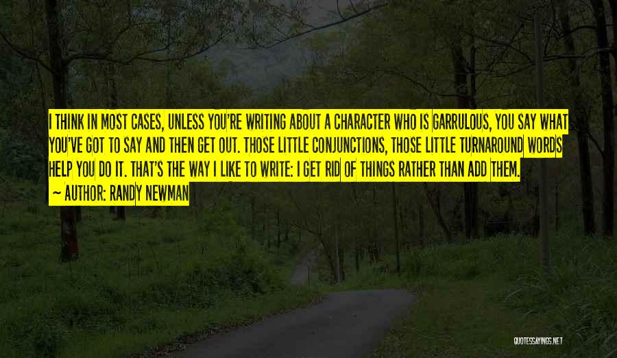 Randy Newman Quotes: I Think In Most Cases, Unless You're Writing About A Character Who Is Garrulous, You Say What You've Got To