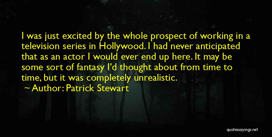 Patrick Stewart Quotes: I Was Just Excited By The Whole Prospect Of Working In A Television Series In Hollywood. I Had Never Anticipated