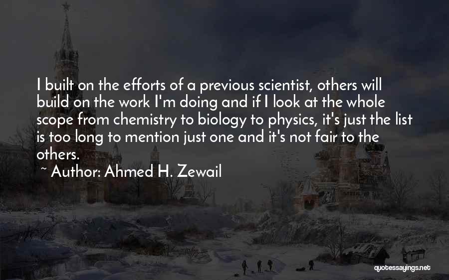 Ahmed H. Zewail Quotes: I Built On The Efforts Of A Previous Scientist, Others Will Build On The Work I'm Doing And If I