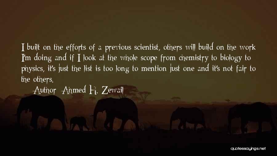 Ahmed H. Zewail Quotes: I Built On The Efforts Of A Previous Scientist, Others Will Build On The Work I'm Doing And If I