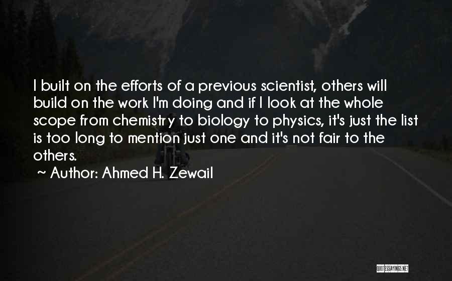 Ahmed H. Zewail Quotes: I Built On The Efforts Of A Previous Scientist, Others Will Build On The Work I'm Doing And If I