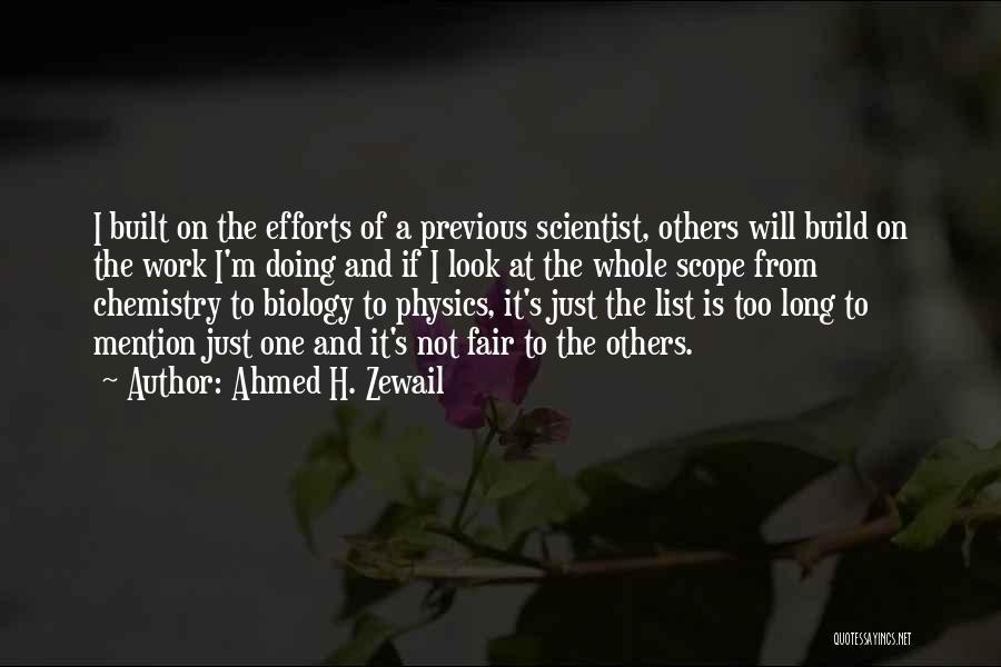 Ahmed H. Zewail Quotes: I Built On The Efforts Of A Previous Scientist, Others Will Build On The Work I'm Doing And If I