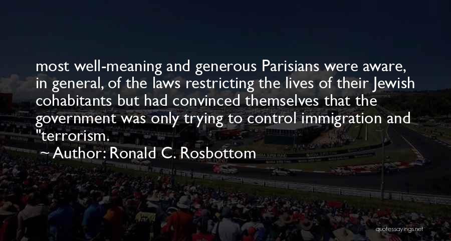 Ronald C. Rosbottom Quotes: Most Well-meaning And Generous Parisians Were Aware, In General, Of The Laws Restricting The Lives Of Their Jewish Cohabitants But