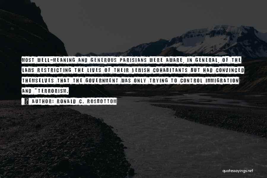 Ronald C. Rosbottom Quotes: Most Well-meaning And Generous Parisians Were Aware, In General, Of The Laws Restricting The Lives Of Their Jewish Cohabitants But