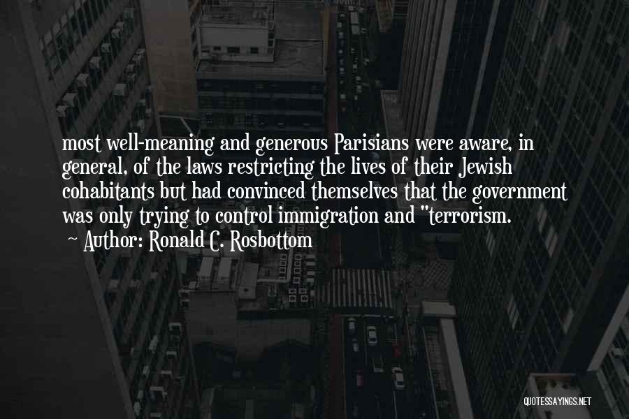 Ronald C. Rosbottom Quotes: Most Well-meaning And Generous Parisians Were Aware, In General, Of The Laws Restricting The Lives Of Their Jewish Cohabitants But