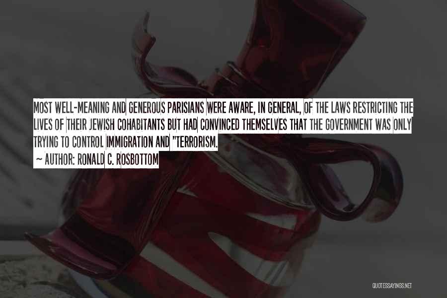 Ronald C. Rosbottom Quotes: Most Well-meaning And Generous Parisians Were Aware, In General, Of The Laws Restricting The Lives Of Their Jewish Cohabitants But