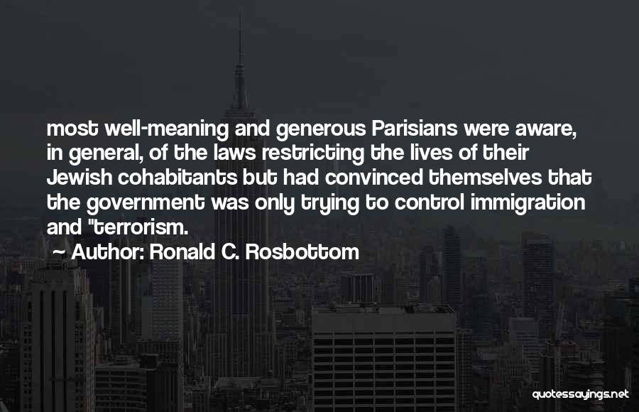 Ronald C. Rosbottom Quotes: Most Well-meaning And Generous Parisians Were Aware, In General, Of The Laws Restricting The Lives Of Their Jewish Cohabitants But