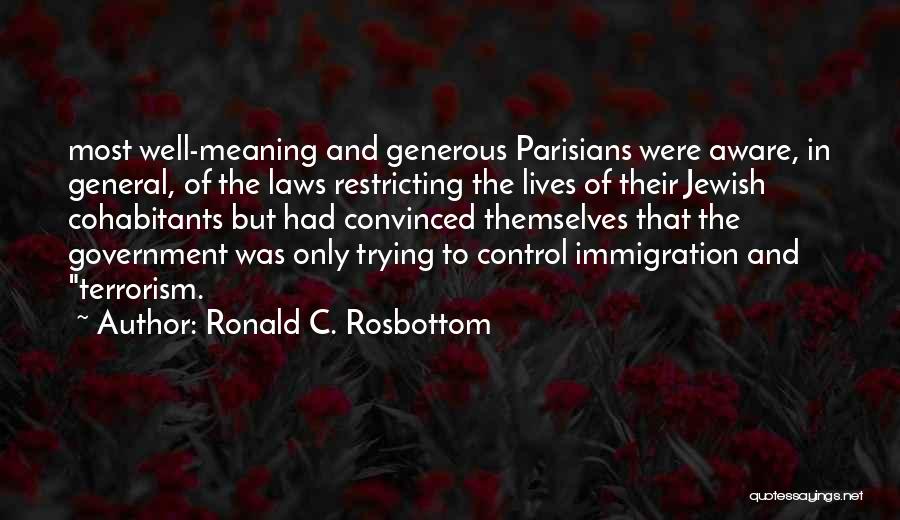 Ronald C. Rosbottom Quotes: Most Well-meaning And Generous Parisians Were Aware, In General, Of The Laws Restricting The Lives Of Their Jewish Cohabitants But