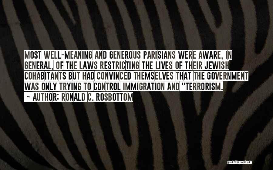 Ronald C. Rosbottom Quotes: Most Well-meaning And Generous Parisians Were Aware, In General, Of The Laws Restricting The Lives Of Their Jewish Cohabitants But