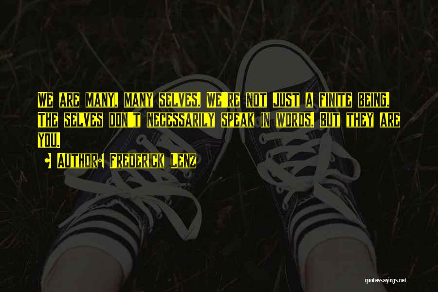 Frederick Lenz Quotes: We Are Many, Many Selves. We're Not Just A Finite Being. The Selves Don't Necessarily Speak In Words. But They