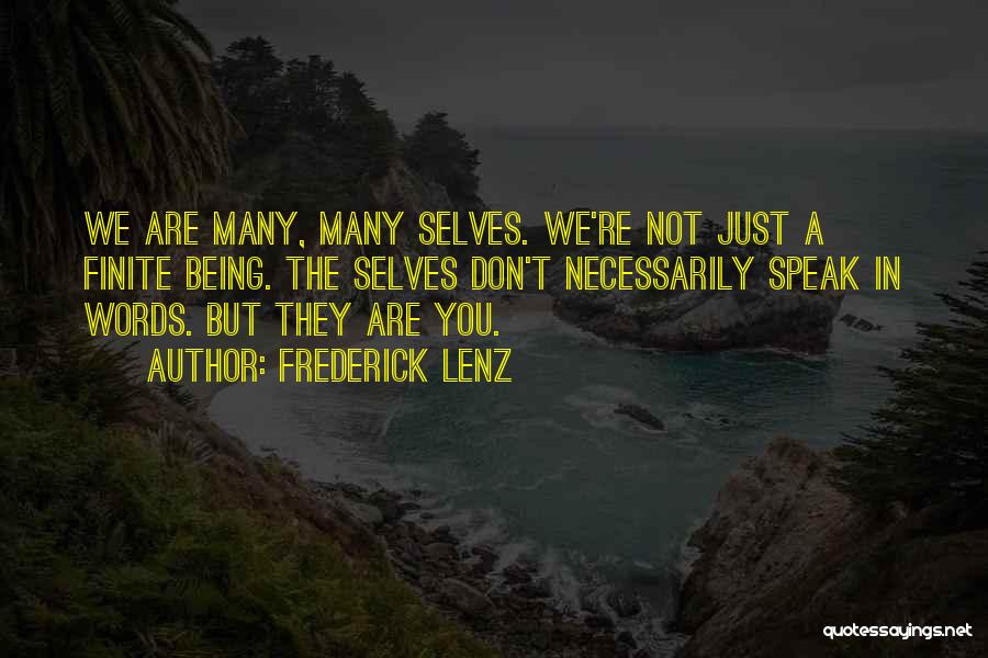 Frederick Lenz Quotes: We Are Many, Many Selves. We're Not Just A Finite Being. The Selves Don't Necessarily Speak In Words. But They