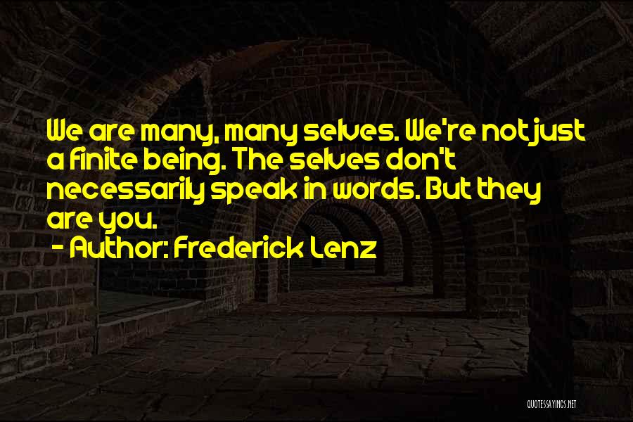 Frederick Lenz Quotes: We Are Many, Many Selves. We're Not Just A Finite Being. The Selves Don't Necessarily Speak In Words. But They