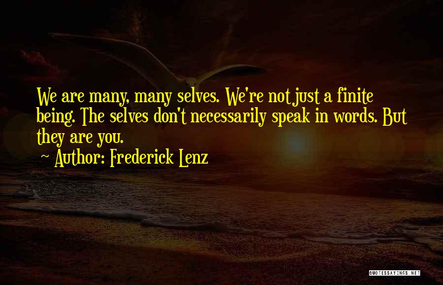 Frederick Lenz Quotes: We Are Many, Many Selves. We're Not Just A Finite Being. The Selves Don't Necessarily Speak In Words. But They