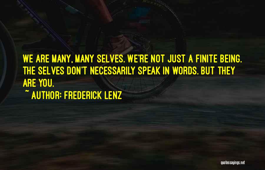 Frederick Lenz Quotes: We Are Many, Many Selves. We're Not Just A Finite Being. The Selves Don't Necessarily Speak In Words. But They