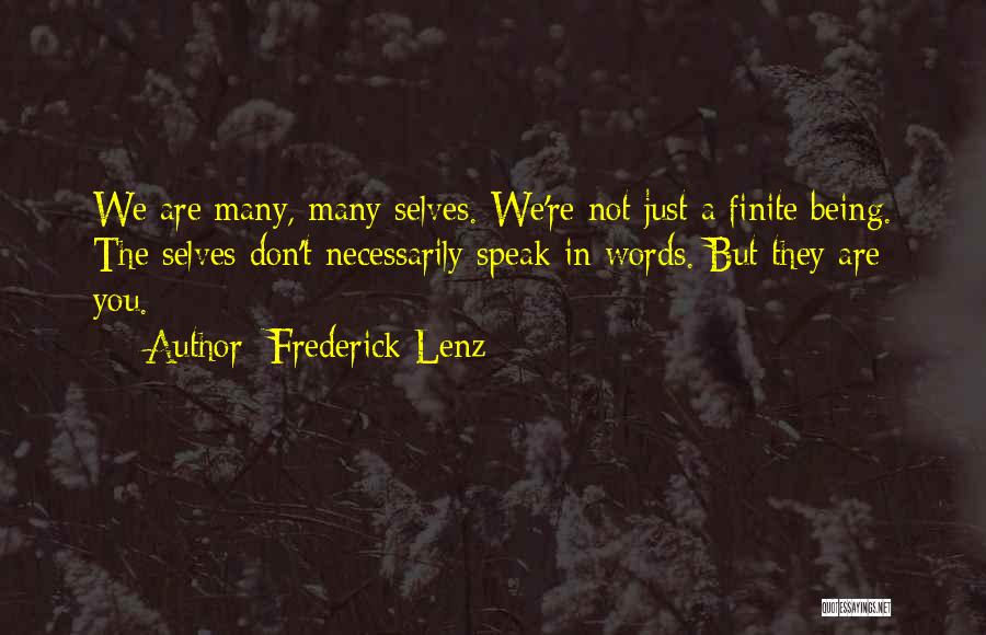 Frederick Lenz Quotes: We Are Many, Many Selves. We're Not Just A Finite Being. The Selves Don't Necessarily Speak In Words. But They