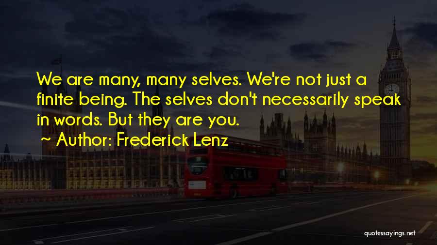 Frederick Lenz Quotes: We Are Many, Many Selves. We're Not Just A Finite Being. The Selves Don't Necessarily Speak In Words. But They