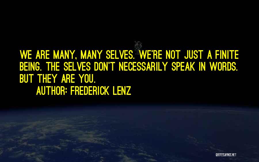 Frederick Lenz Quotes: We Are Many, Many Selves. We're Not Just A Finite Being. The Selves Don't Necessarily Speak In Words. But They