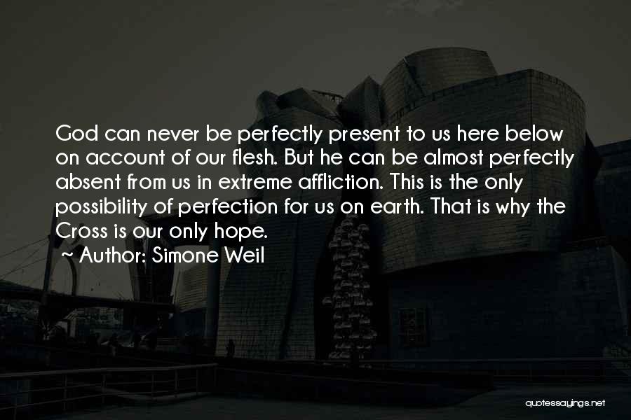 Simone Weil Quotes: God Can Never Be Perfectly Present To Us Here Below On Account Of Our Flesh. But He Can Be Almost