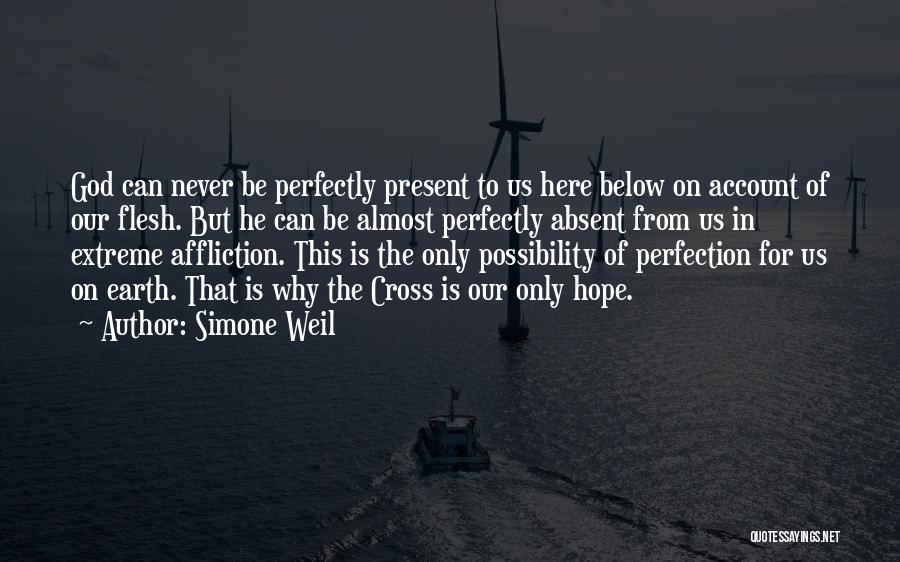 Simone Weil Quotes: God Can Never Be Perfectly Present To Us Here Below On Account Of Our Flesh. But He Can Be Almost