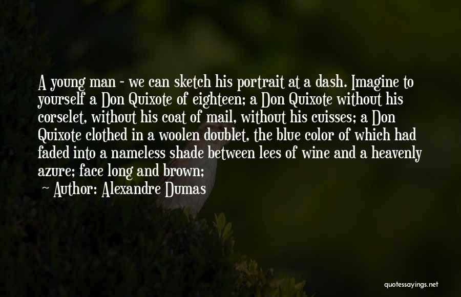 Alexandre Dumas Quotes: A Young Man - We Can Sketch His Portrait At A Dash. Imagine To Yourself A Don Quixote Of Eighteen;