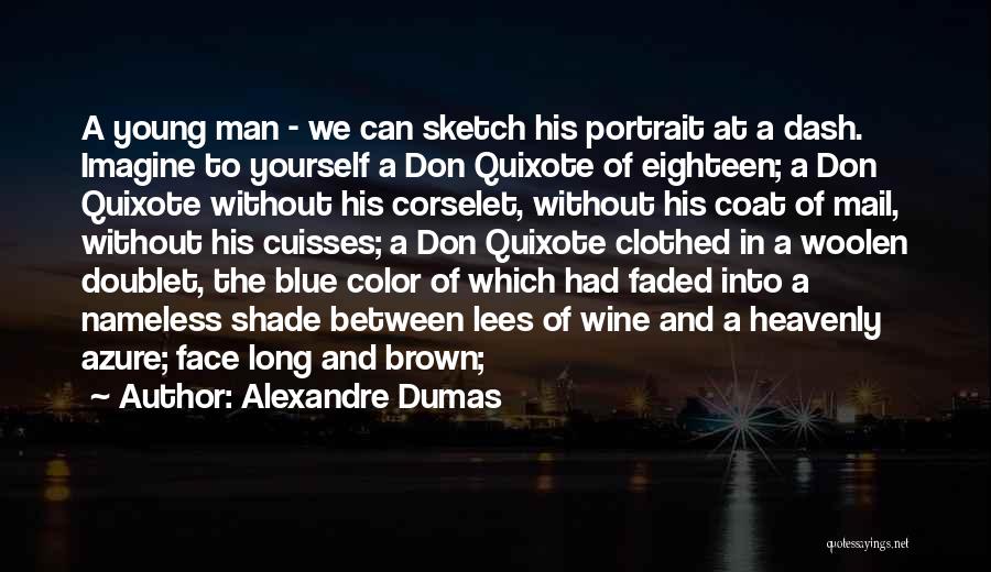 Alexandre Dumas Quotes: A Young Man - We Can Sketch His Portrait At A Dash. Imagine To Yourself A Don Quixote Of Eighteen;