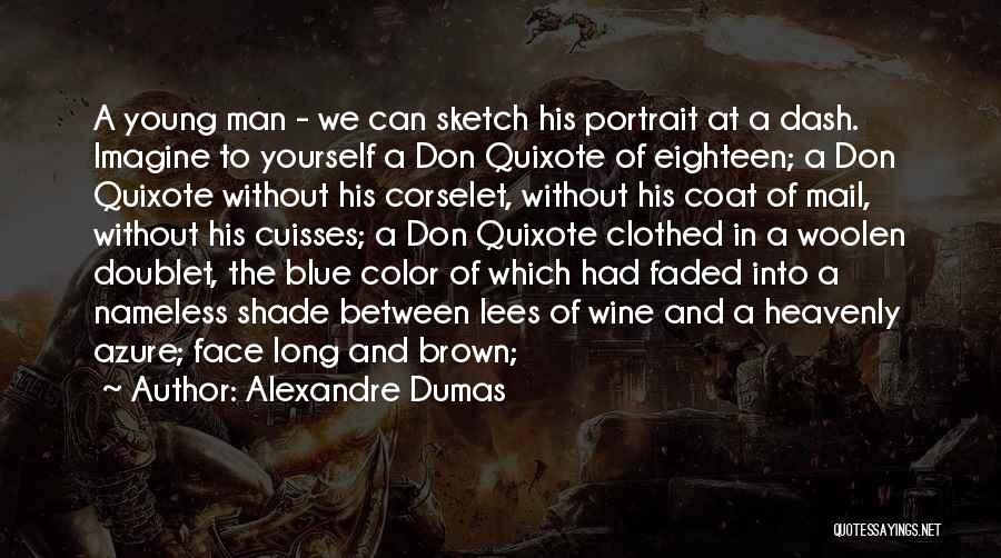 Alexandre Dumas Quotes: A Young Man - We Can Sketch His Portrait At A Dash. Imagine To Yourself A Don Quixote Of Eighteen;