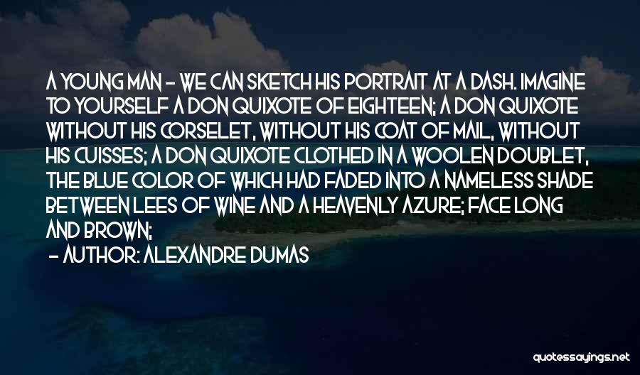 Alexandre Dumas Quotes: A Young Man - We Can Sketch His Portrait At A Dash. Imagine To Yourself A Don Quixote Of Eighteen;