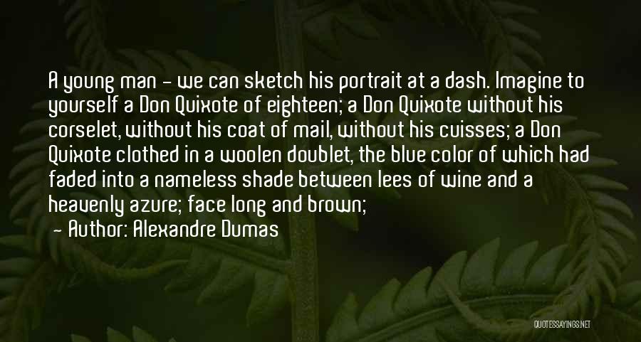 Alexandre Dumas Quotes: A Young Man - We Can Sketch His Portrait At A Dash. Imagine To Yourself A Don Quixote Of Eighteen;