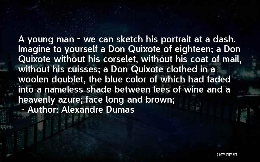 Alexandre Dumas Quotes: A Young Man - We Can Sketch His Portrait At A Dash. Imagine To Yourself A Don Quixote Of Eighteen;