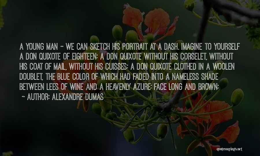 Alexandre Dumas Quotes: A Young Man - We Can Sketch His Portrait At A Dash. Imagine To Yourself A Don Quixote Of Eighteen;