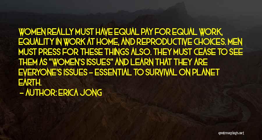 Erica Jong Quotes: Women Really Must Have Equal Pay For Equal Work, Equality In Work At Home, And Reproductive Choices. Men Must Press