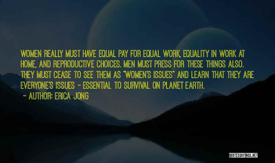 Erica Jong Quotes: Women Really Must Have Equal Pay For Equal Work, Equality In Work At Home, And Reproductive Choices. Men Must Press