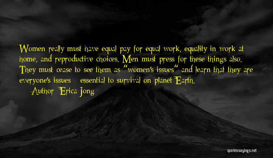Erica Jong Quotes: Women Really Must Have Equal Pay For Equal Work, Equality In Work At Home, And Reproductive Choices. Men Must Press