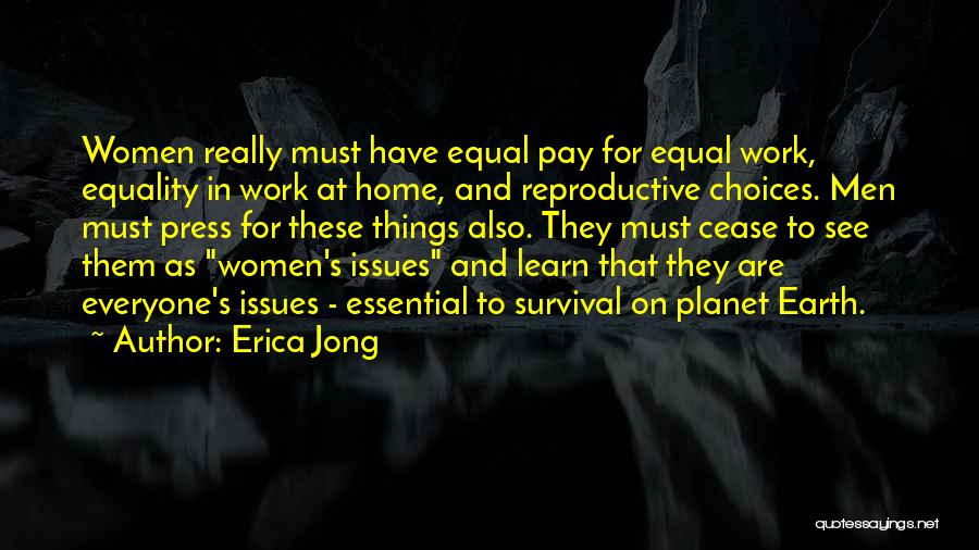 Erica Jong Quotes: Women Really Must Have Equal Pay For Equal Work, Equality In Work At Home, And Reproductive Choices. Men Must Press