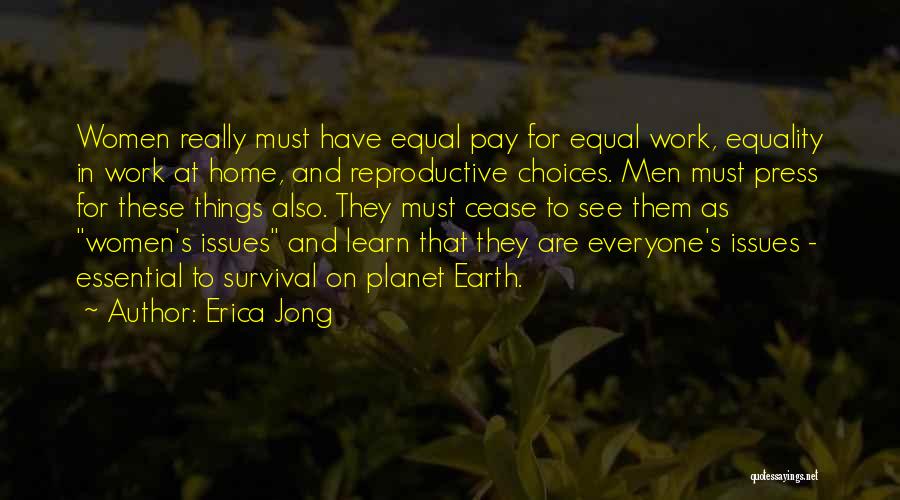 Erica Jong Quotes: Women Really Must Have Equal Pay For Equal Work, Equality In Work At Home, And Reproductive Choices. Men Must Press