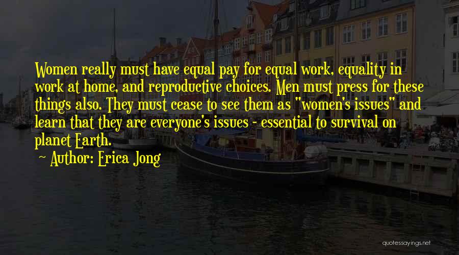 Erica Jong Quotes: Women Really Must Have Equal Pay For Equal Work, Equality In Work At Home, And Reproductive Choices. Men Must Press