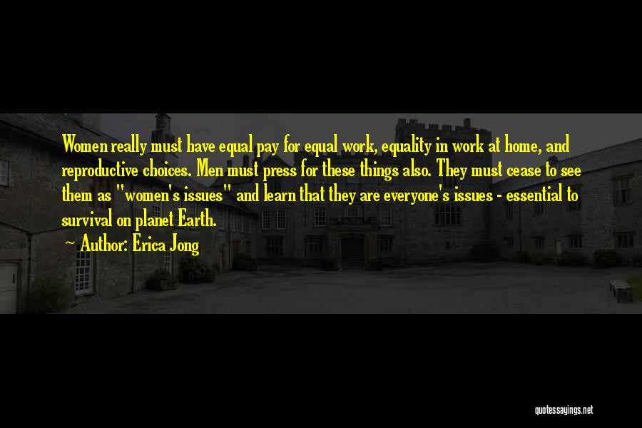Erica Jong Quotes: Women Really Must Have Equal Pay For Equal Work, Equality In Work At Home, And Reproductive Choices. Men Must Press