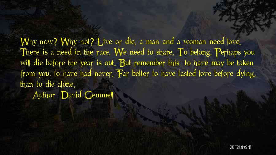 David Gemmell Quotes: Why Now? Why Not? Live Or Die, A Man And A Woman Need Love. There Is A Need In The