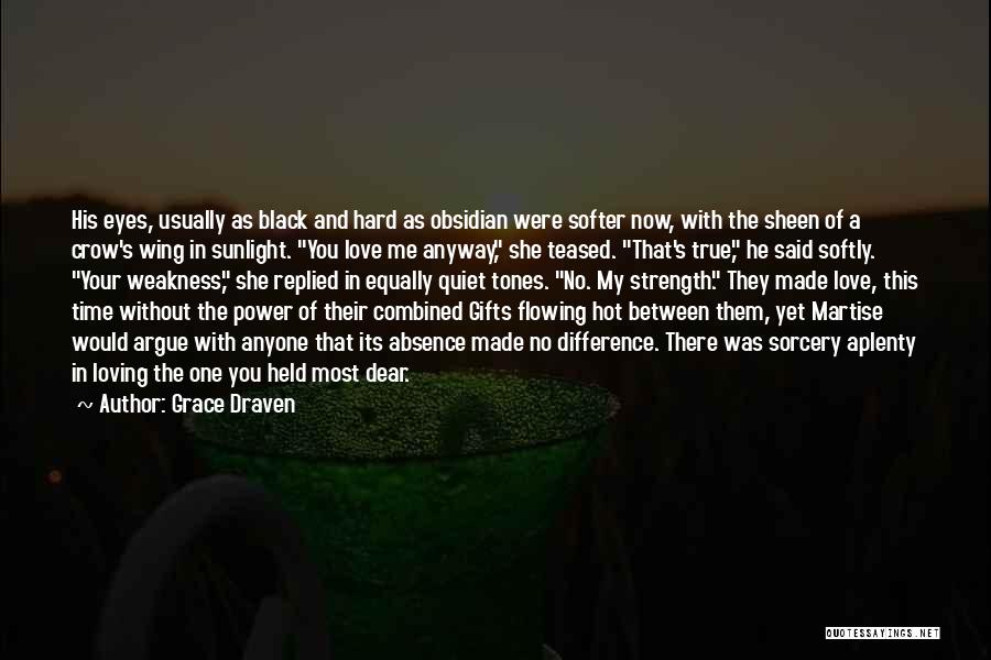 Grace Draven Quotes: His Eyes, Usually As Black And Hard As Obsidian Were Softer Now, With The Sheen Of A Crow's Wing In