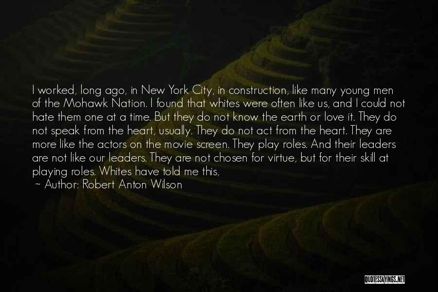 Robert Anton Wilson Quotes: I Worked, Long Ago, In New York City, In Construction, Like Many Young Men Of The Mohawk Nation. I Found