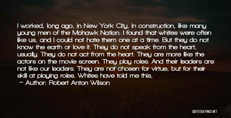 Robert Anton Wilson Quotes: I Worked, Long Ago, In New York City, In Construction, Like Many Young Men Of The Mohawk Nation. I Found