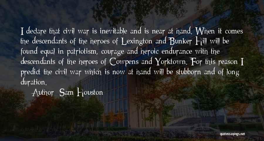 Sam Houston Quotes: I Declare That Civil War Is Inevitable And Is Near At Hand. When It Comes The Descendants Of The Heroes